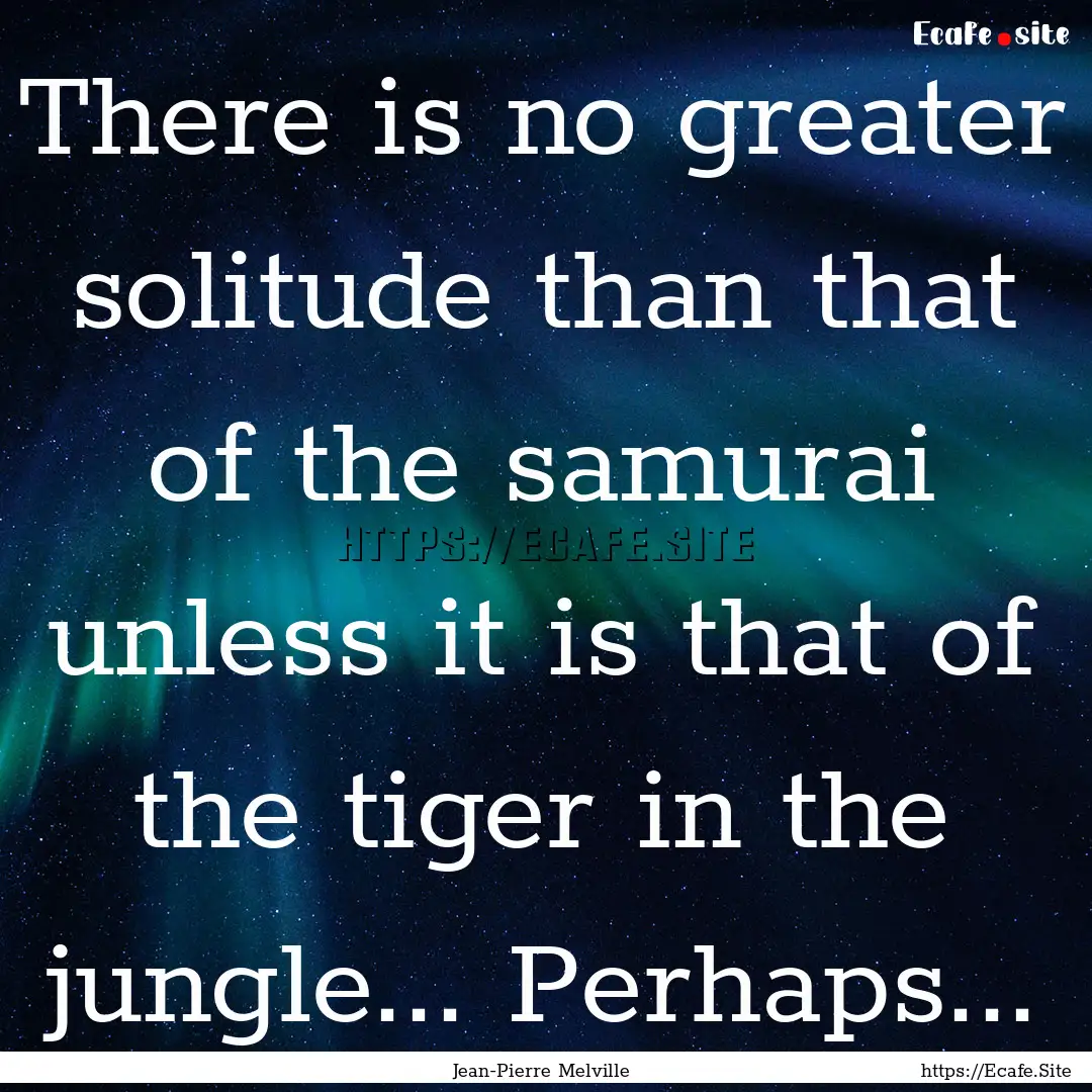 There is no greater solitude than that of.... : Quote by Jean-Pierre Melville