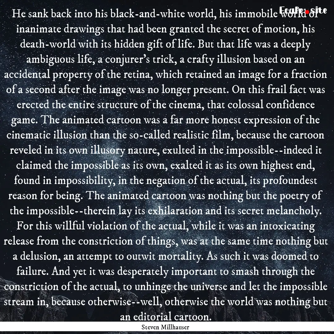 He sank back into his black-and-white world,.... : Quote by Steven Millhauser