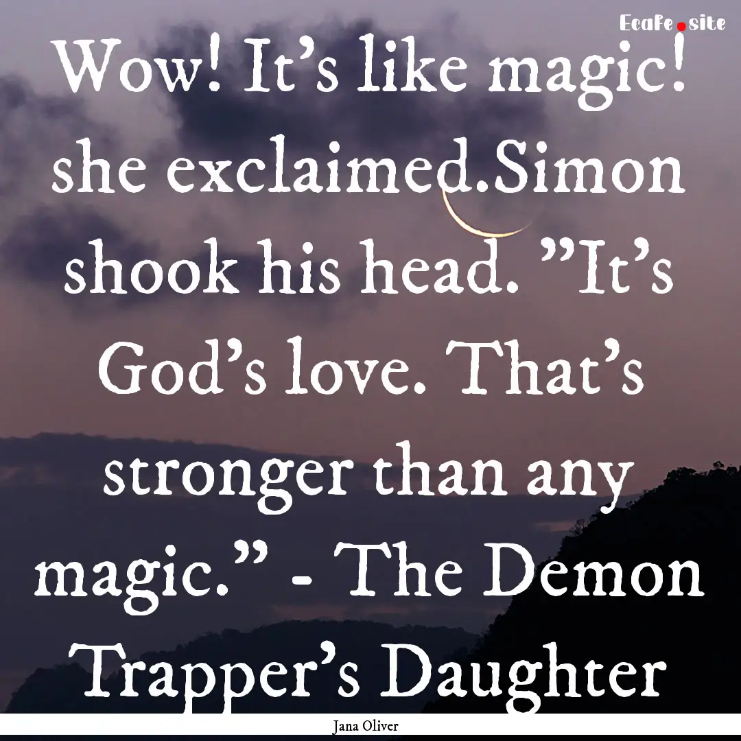 Wow! It's like magic! she exclaimed.Simon.... : Quote by Jana Oliver