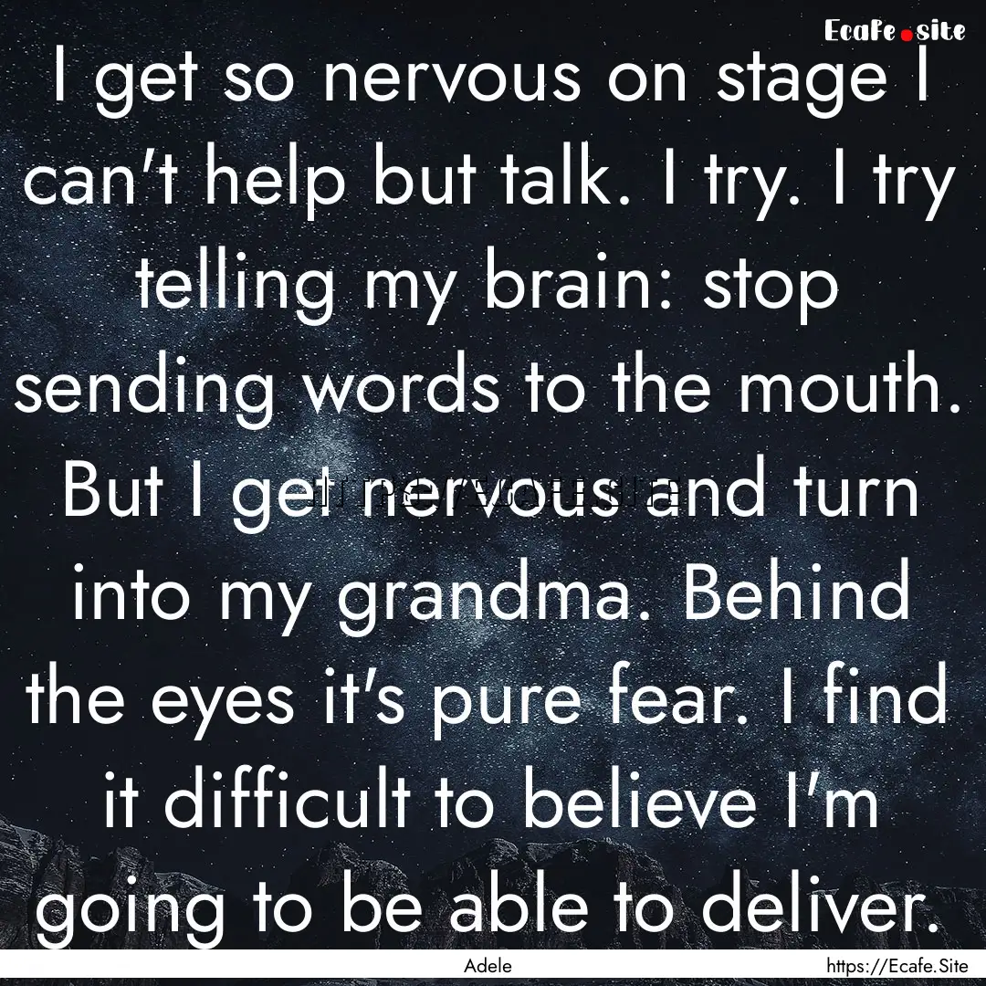 I get so nervous on stage I can't help but.... : Quote by Adele