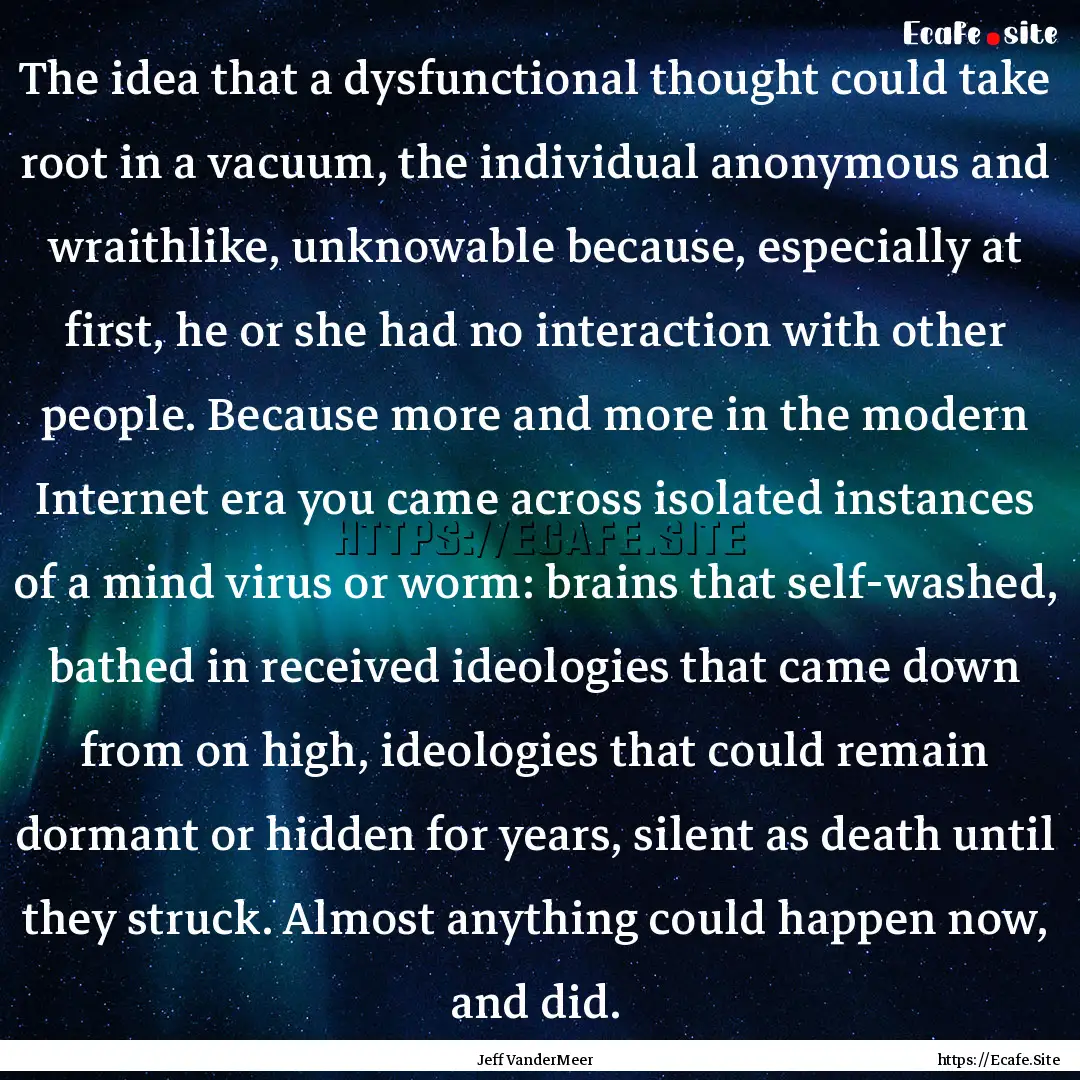 The idea that a dysfunctional thought could.... : Quote by Jeff VanderMeer