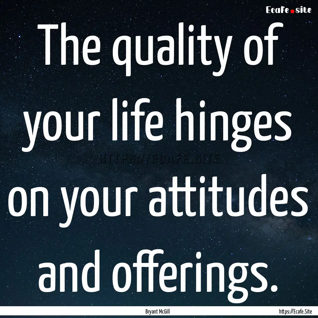 The quality of your life hinges on your attitudes.... : Quote by Bryant McGill