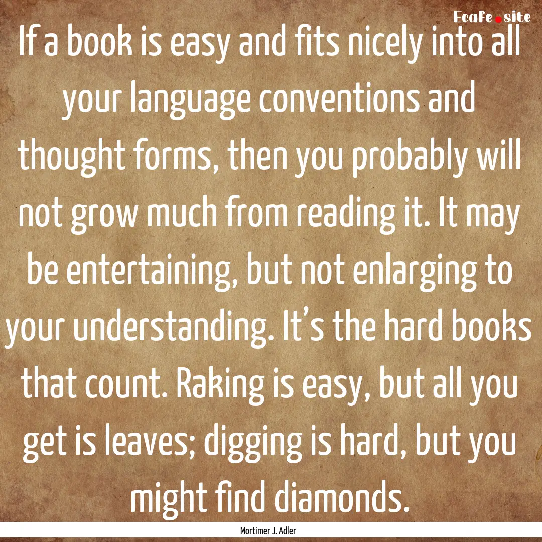 If a book is easy and fits nicely into all.... : Quote by Mortimer J. Adler