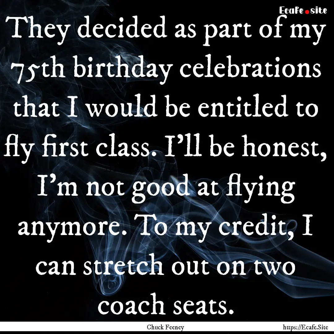 They decided as part of my 75th birthday.... : Quote by Chuck Feeney