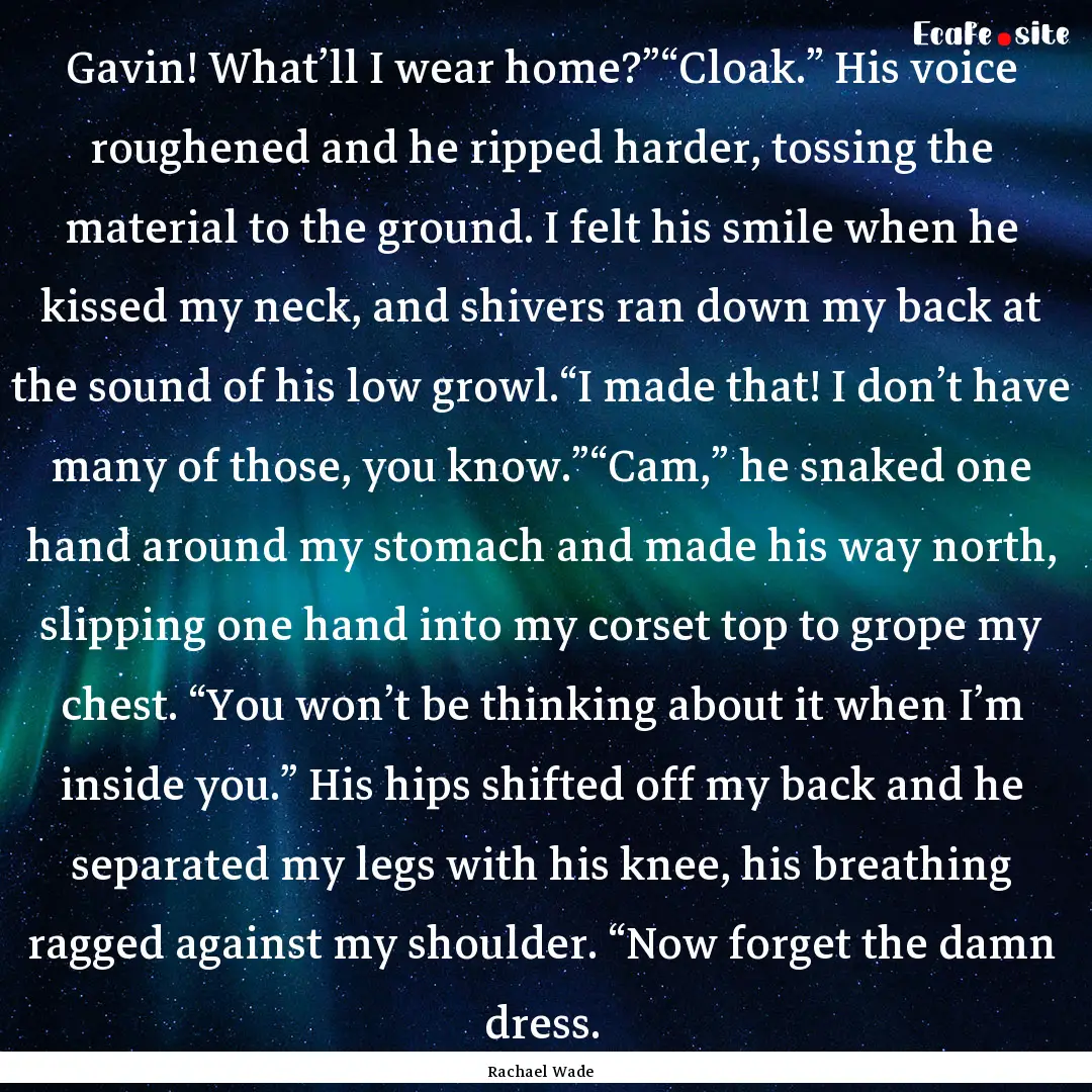 Gavin! What’ll I wear home?”“Cloak.”.... : Quote by Rachael Wade