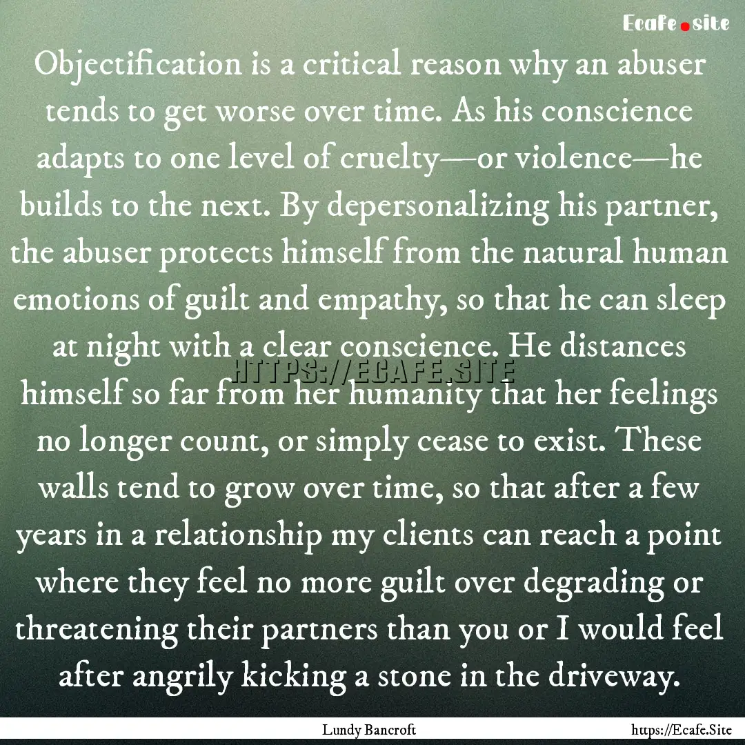 Objectification is a critical reason why.... : Quote by Lundy Bancroft