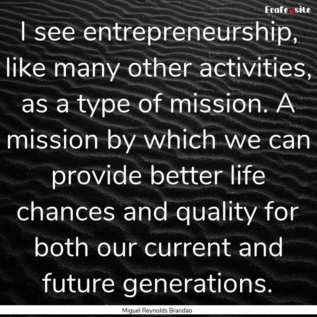 I see entrepreneurship, like many other activities,.... : Quote by Miguel Reynolds Brandao