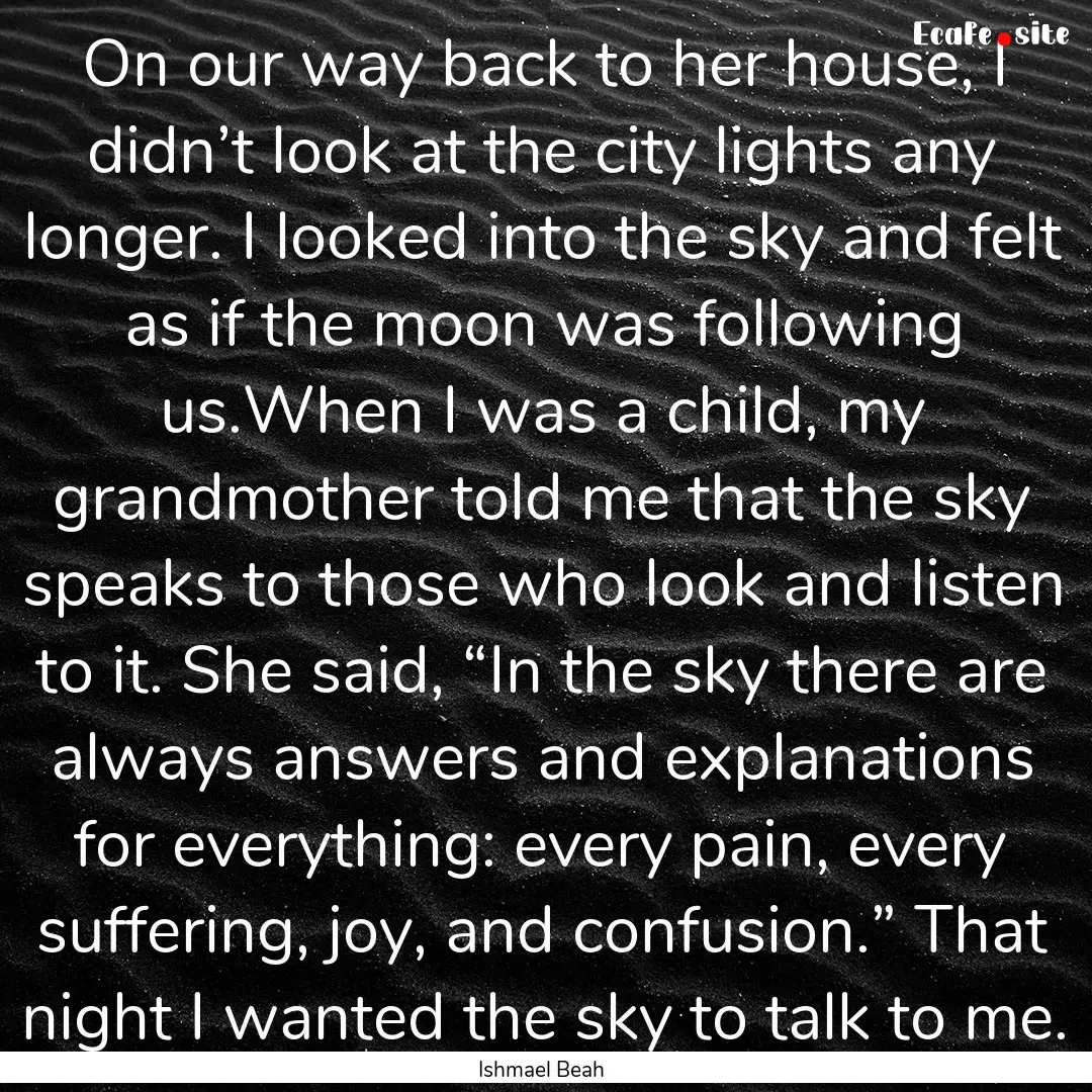 On our way back to her house, I didn’t.... : Quote by Ishmael Beah