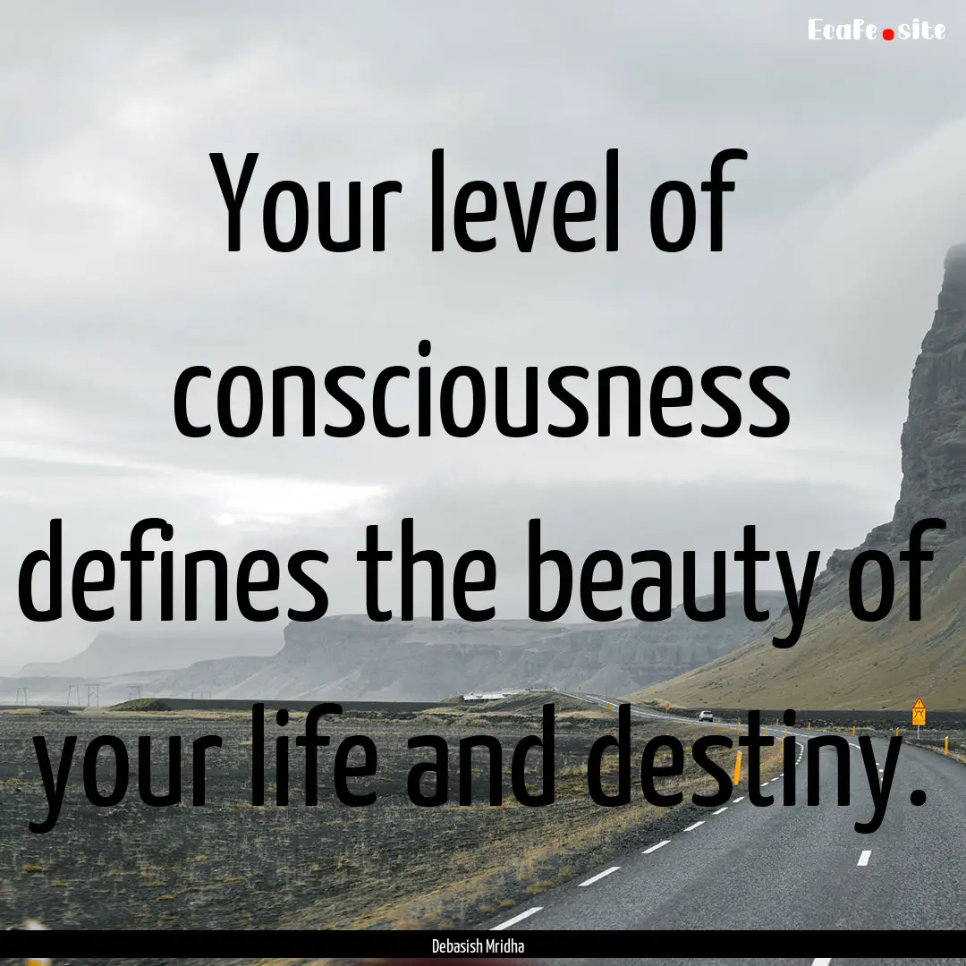 Your level of consciousness defines the beauty.... : Quote by Debasish Mridha