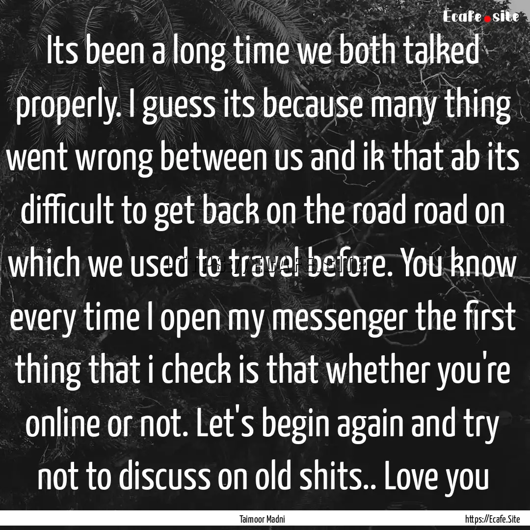 Its been a long time we both talked properly..... : Quote by Taimoor Madni