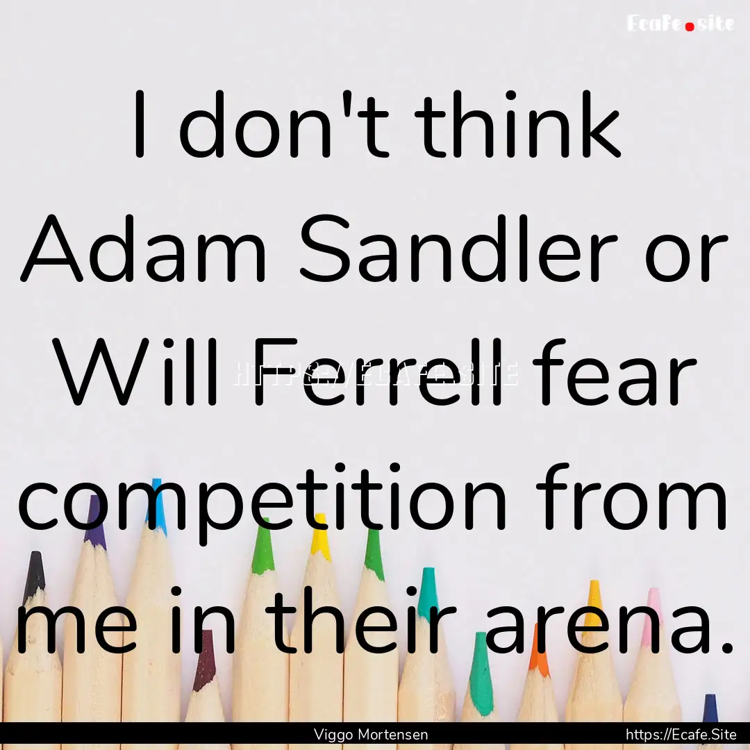 I don't think Adam Sandler or Will Ferrell.... : Quote by Viggo Mortensen