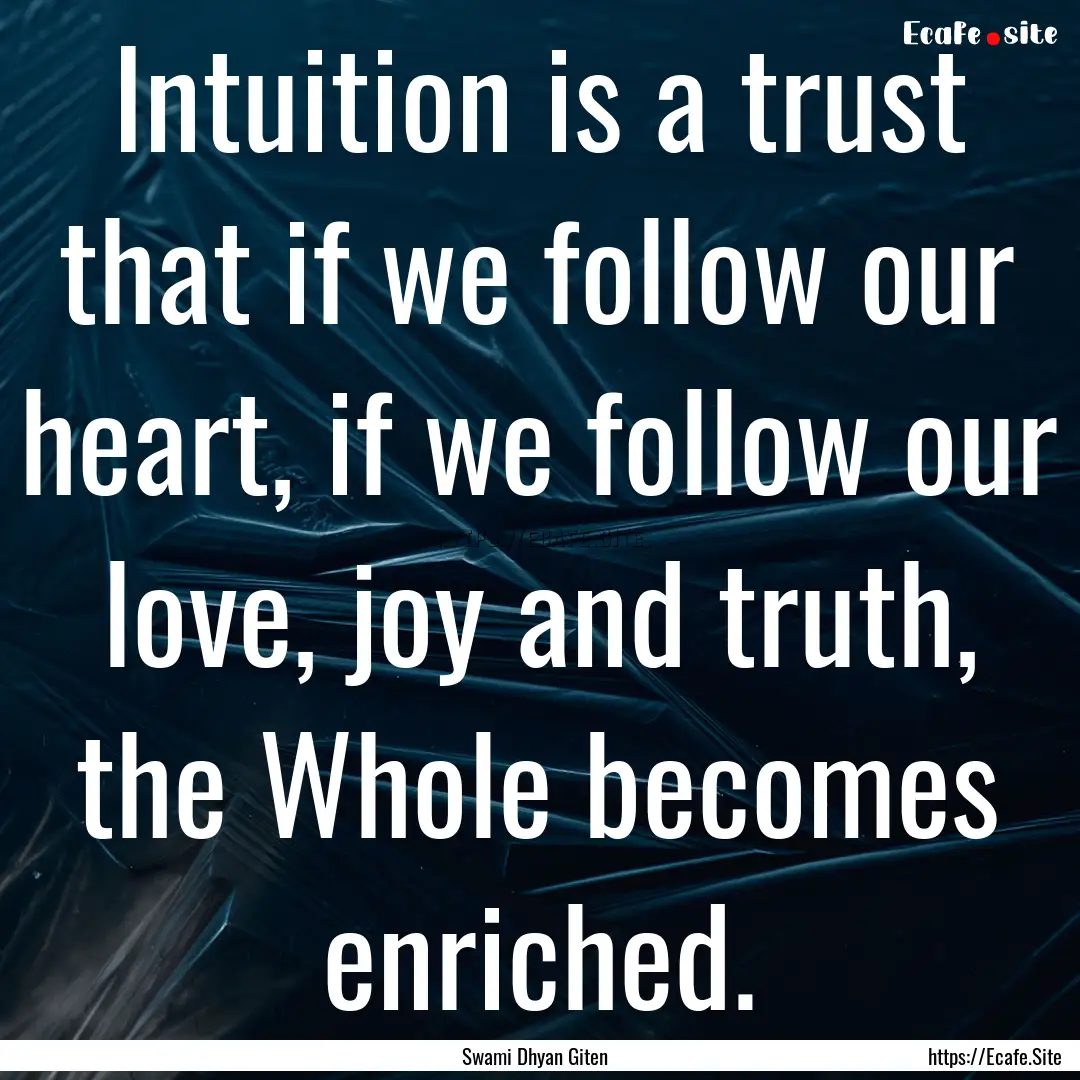 Intuition is a trust that if we follow our.... : Quote by Swami Dhyan Giten