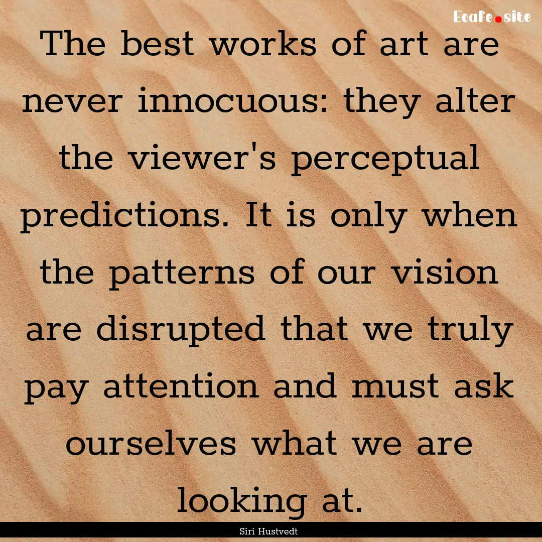 The best works of art are never innocuous:.... : Quote by Siri Hustvedt