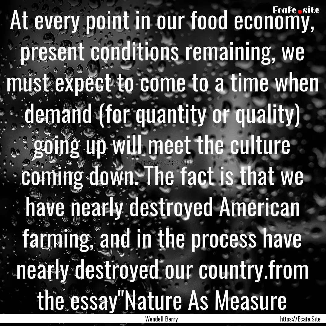 At every point in our food economy, present.... : Quote by Wendell Berry