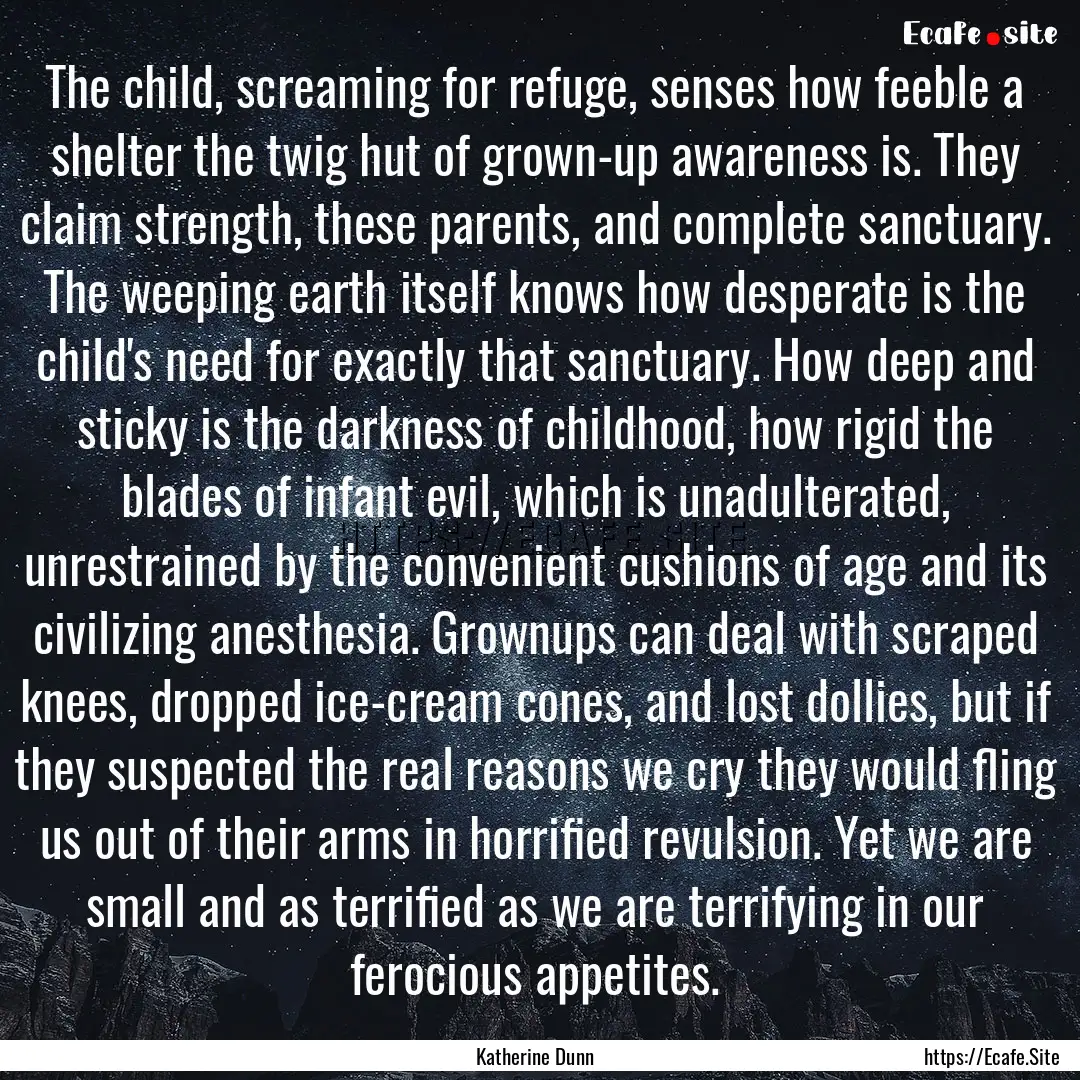 The child, screaming for refuge, senses how.... : Quote by Katherine Dunn