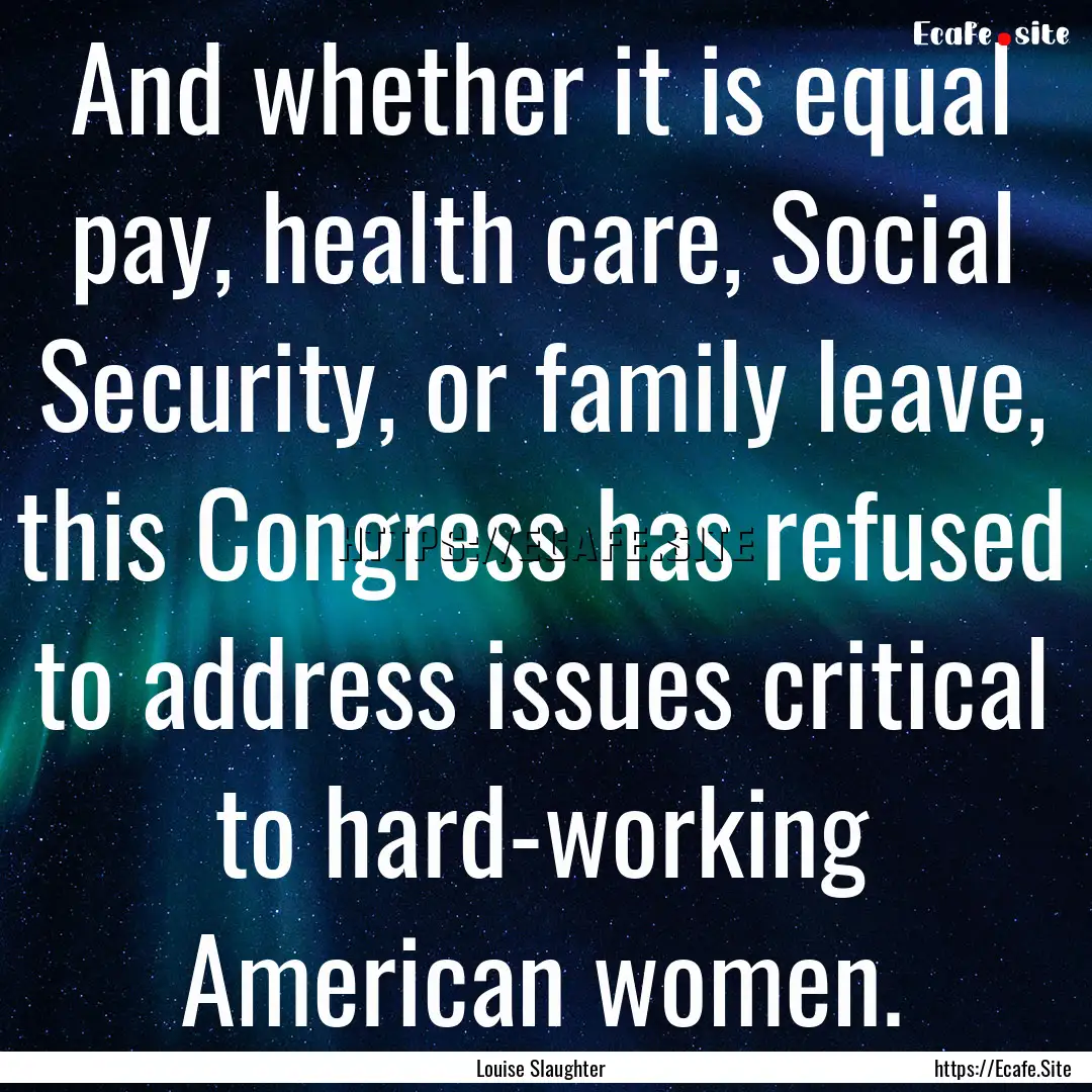 And whether it is equal pay, health care,.... : Quote by Louise Slaughter