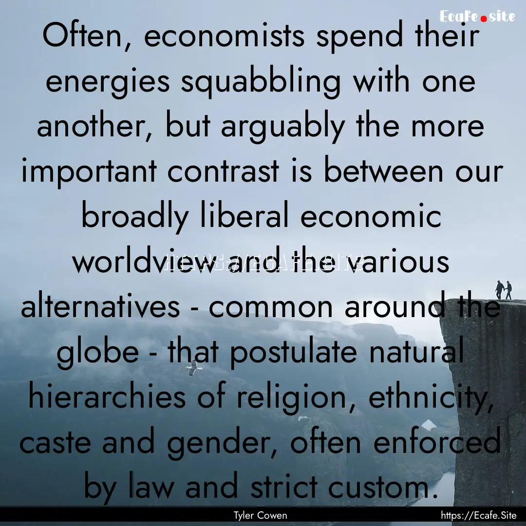 Often, economists spend their energies squabbling.... : Quote by Tyler Cowen