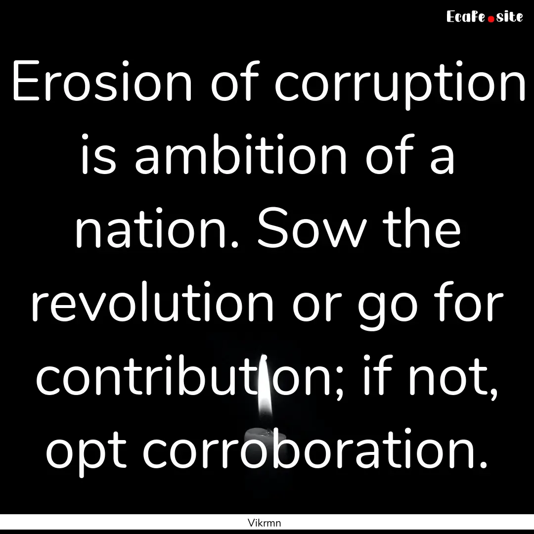 Erosion of corruption is ambition of a nation..... : Quote by Vikrmn