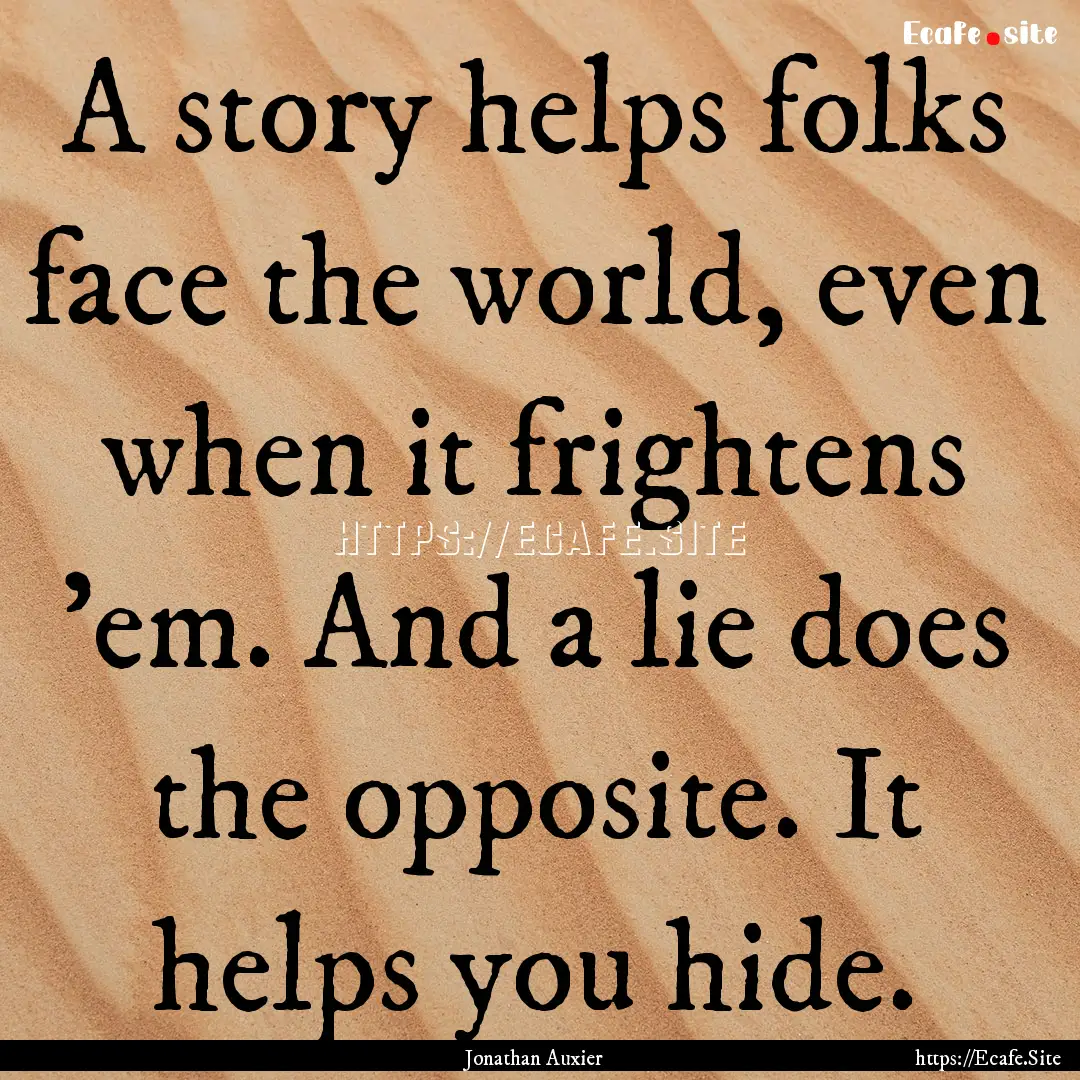 A story helps folks face the world, even.... : Quote by Jonathan Auxier