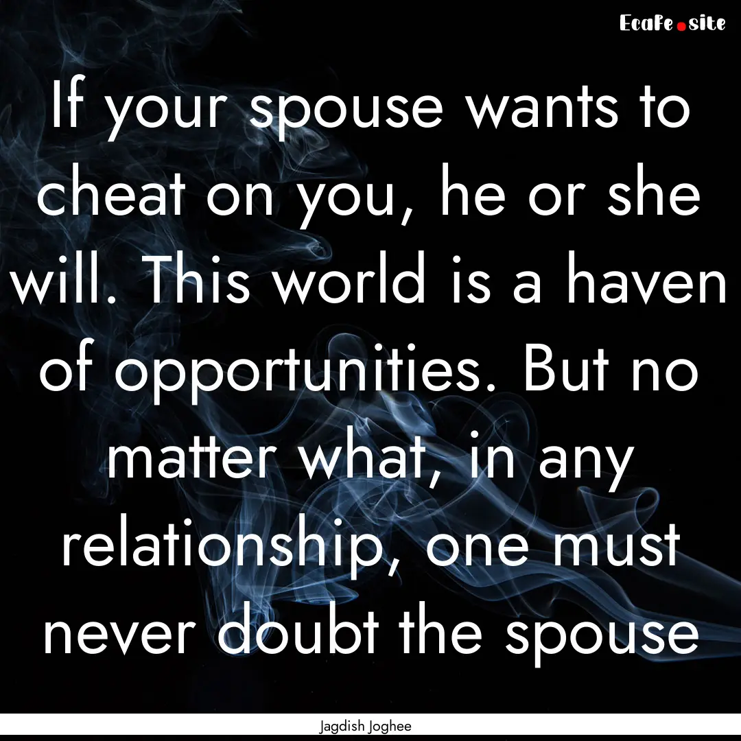 If your spouse wants to cheat on you, he.... : Quote by Jagdish Joghee