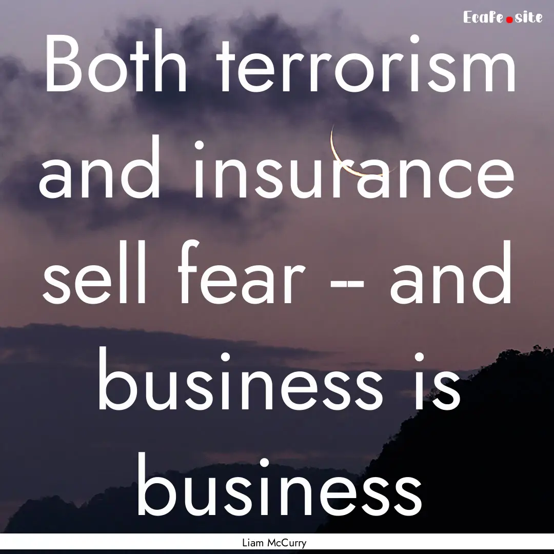 Both terrorism and insurance sell fear --.... : Quote by Liam McCurry