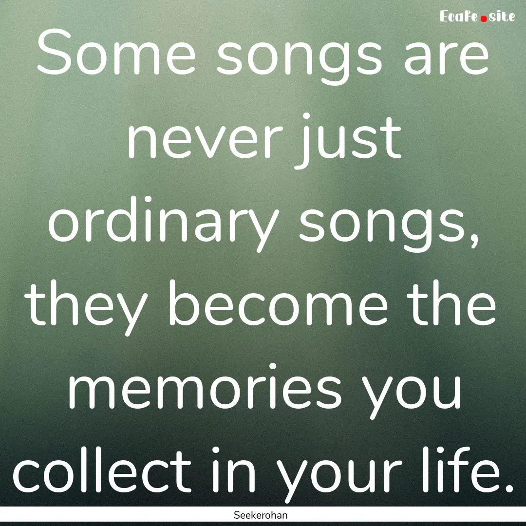 Some songs are never just ordinary songs,.... : Quote by Seekerohan