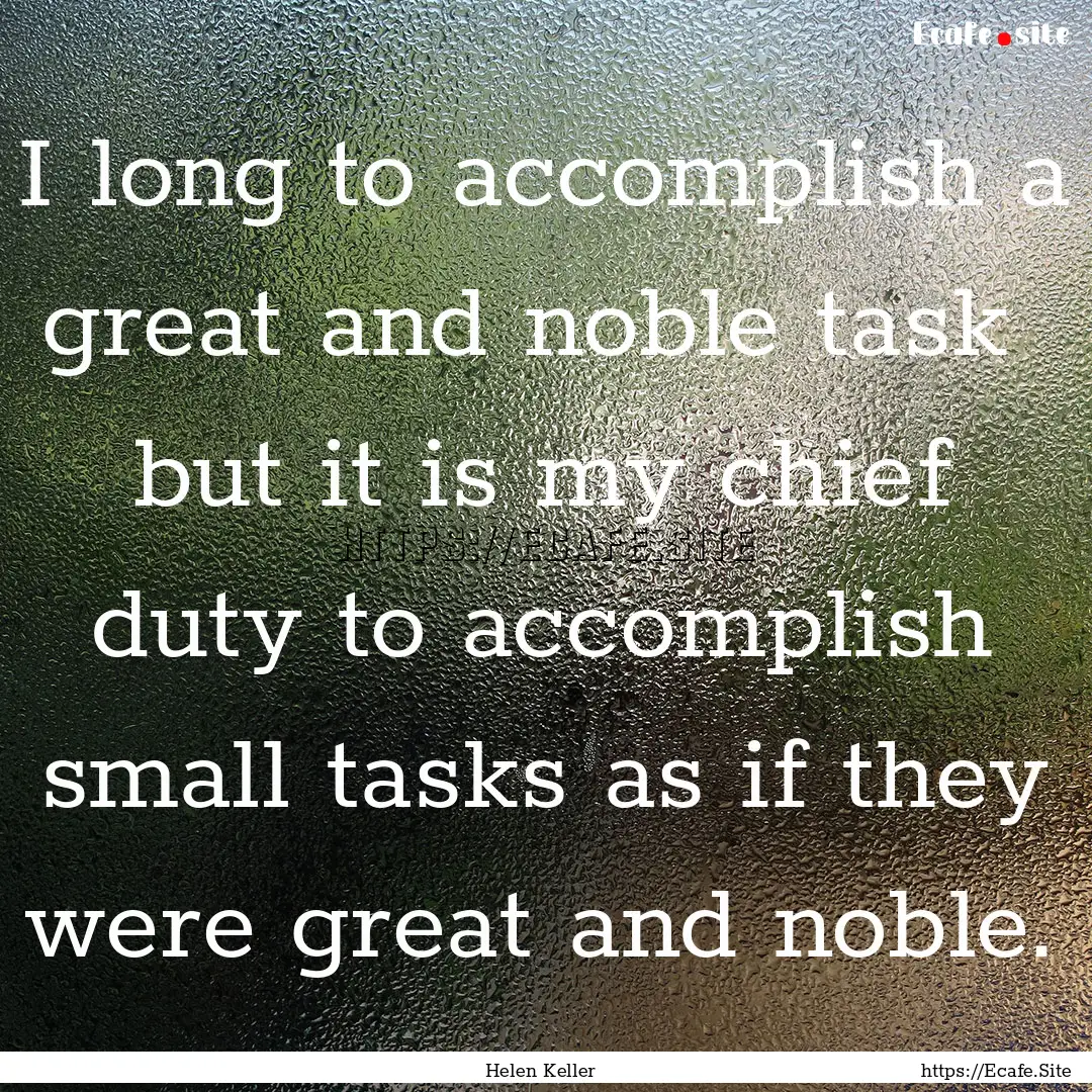 I long to accomplish a great and noble task.... : Quote by Helen Keller