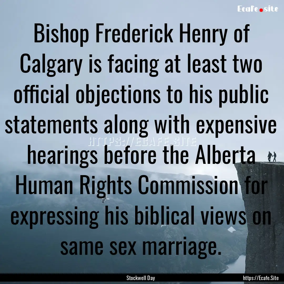 Bishop Frederick Henry of Calgary is facing.... : Quote by Stockwell Day