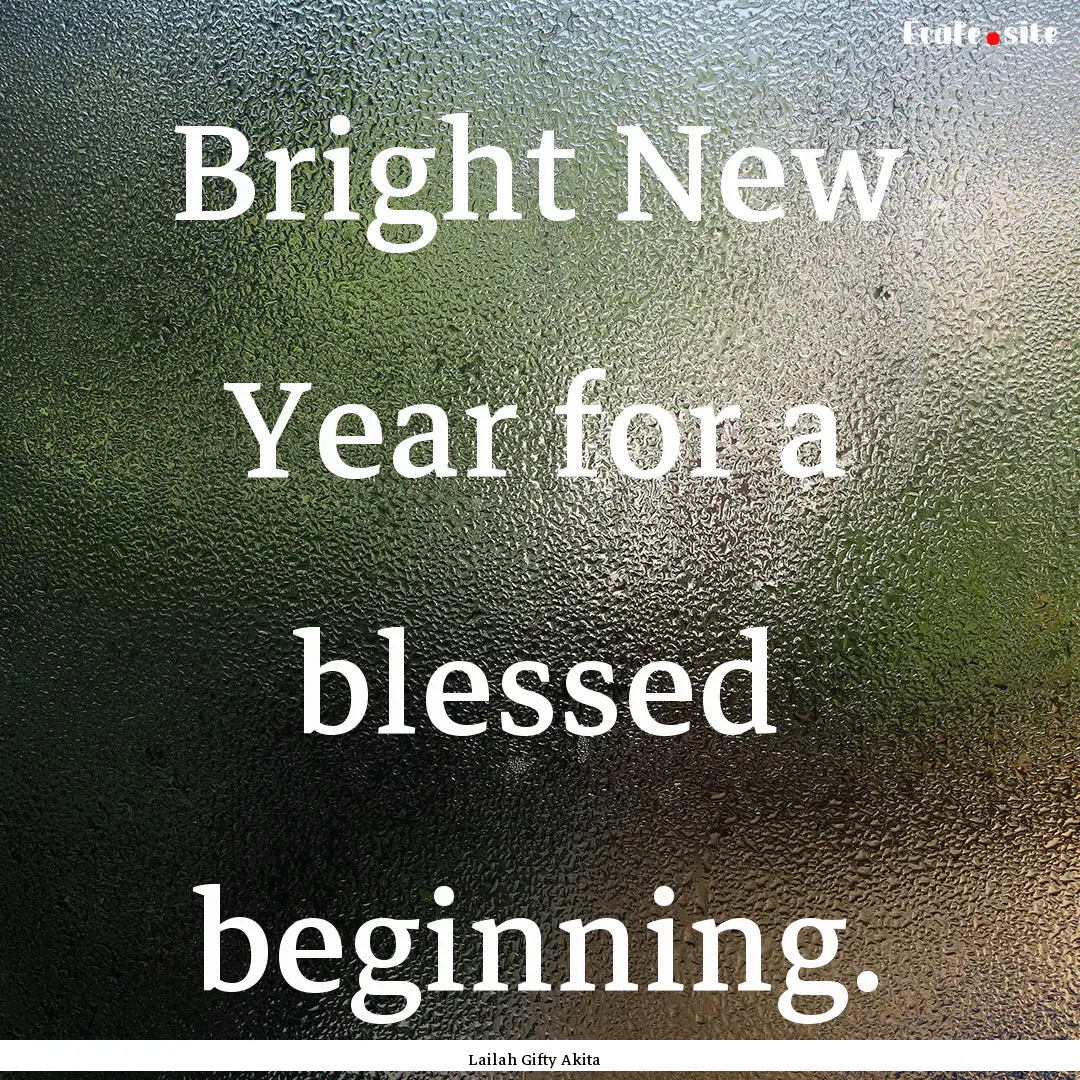 Bright New Year for a blessed beginning. : Quote by Lailah Gifty Akita