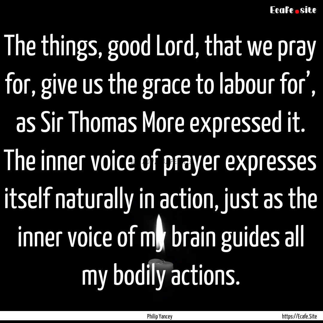 The things, good Lord, that we pray for,.... : Quote by Philip Yancey