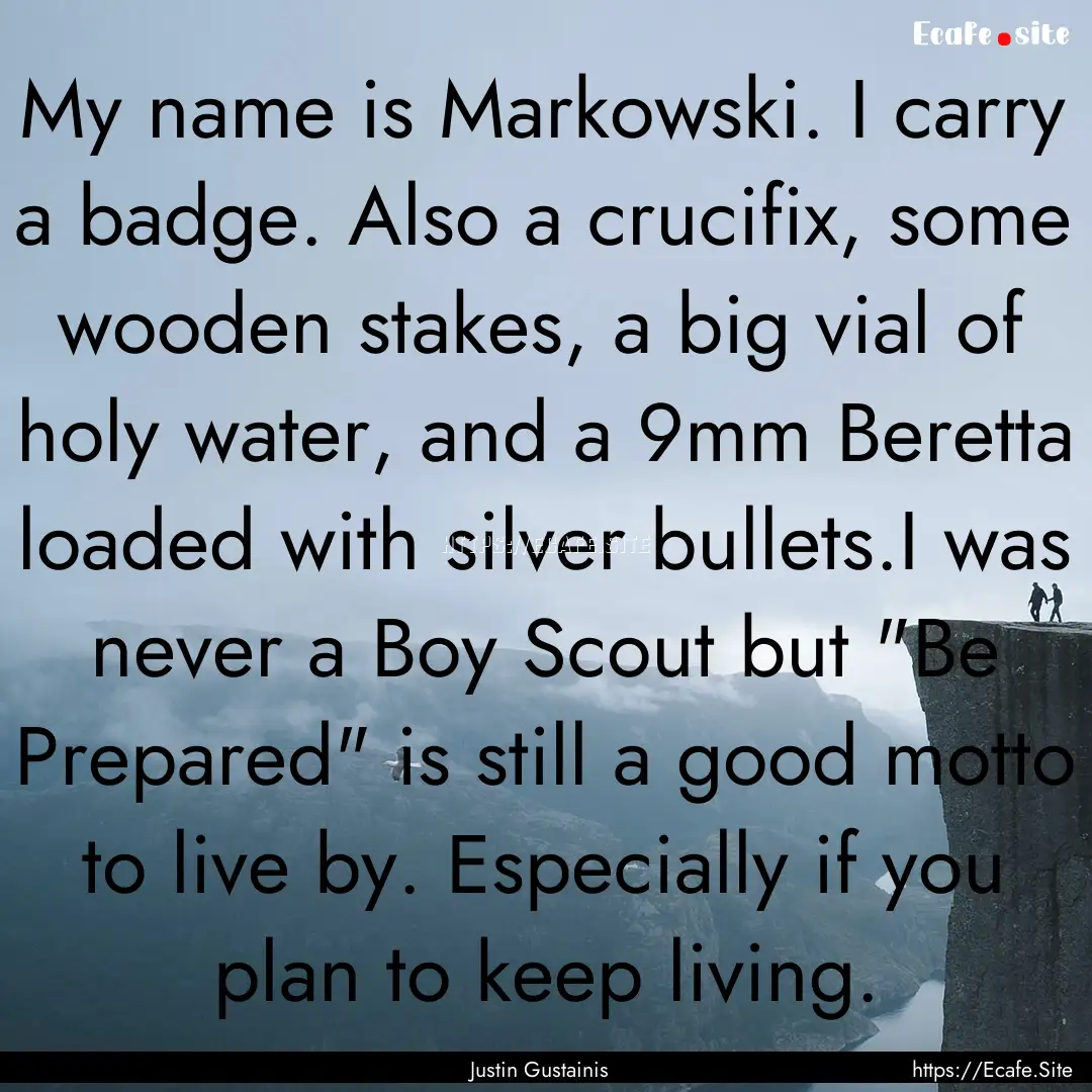 My name is Markowski. I carry a badge. Also.... : Quote by Justin Gustainis