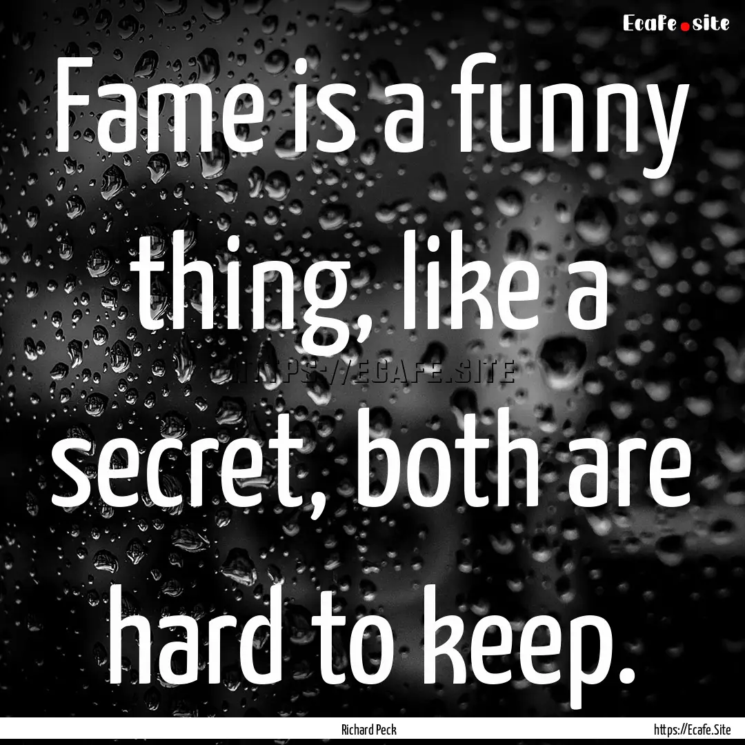 Fame is a funny thing, like a secret, both.... : Quote by Richard Peck