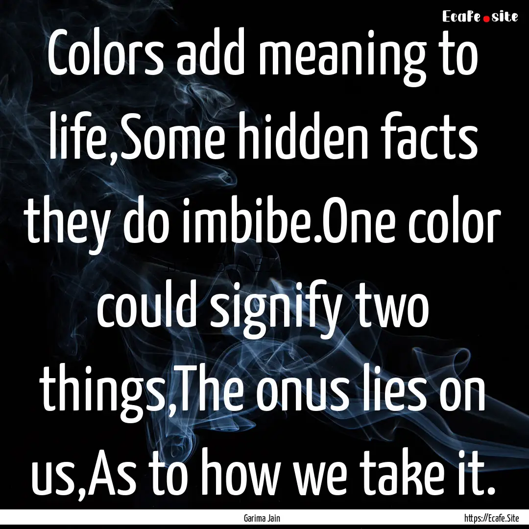 Colors add meaning to life,Some hidden facts.... : Quote by Garima Jain