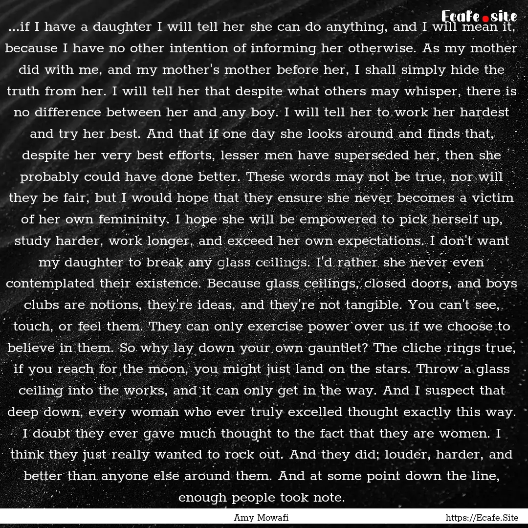 ...if I have a daughter I will tell her she.... : Quote by Amy Mowafi