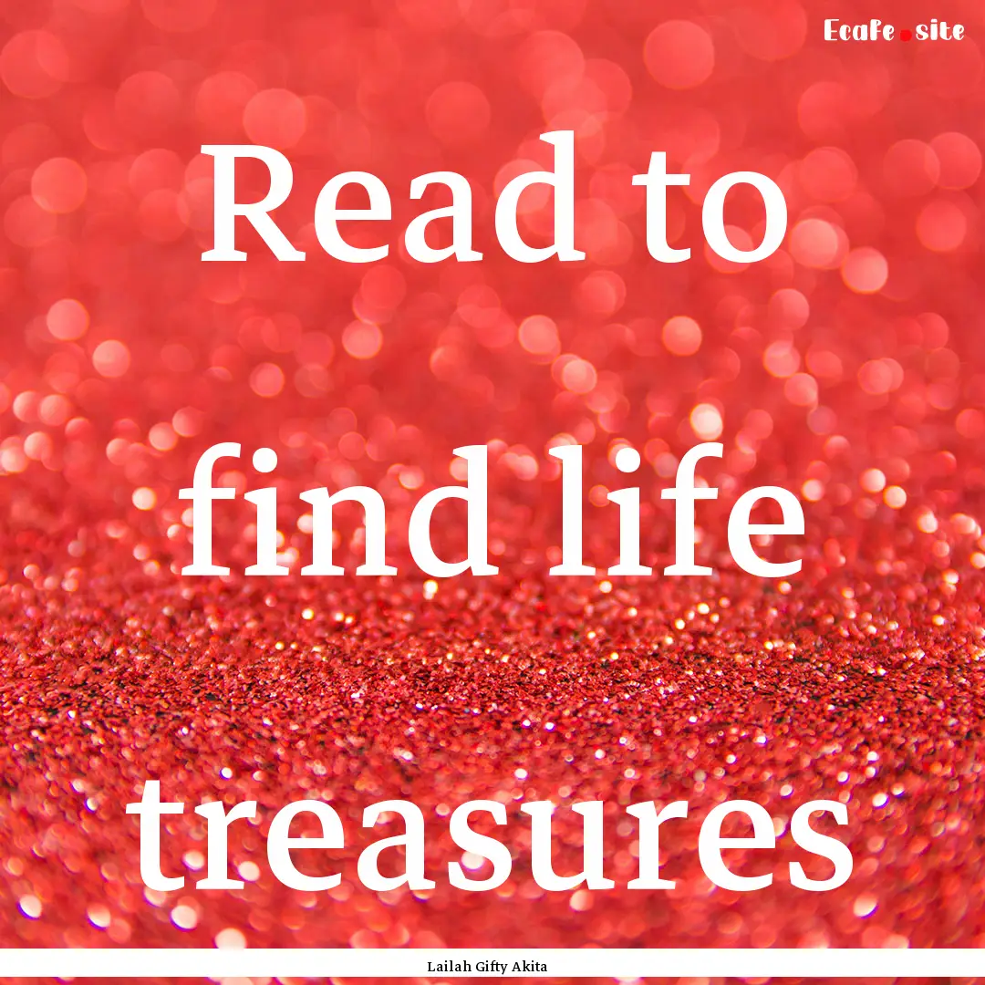 Read to find life treasures : Quote by Lailah Gifty Akita