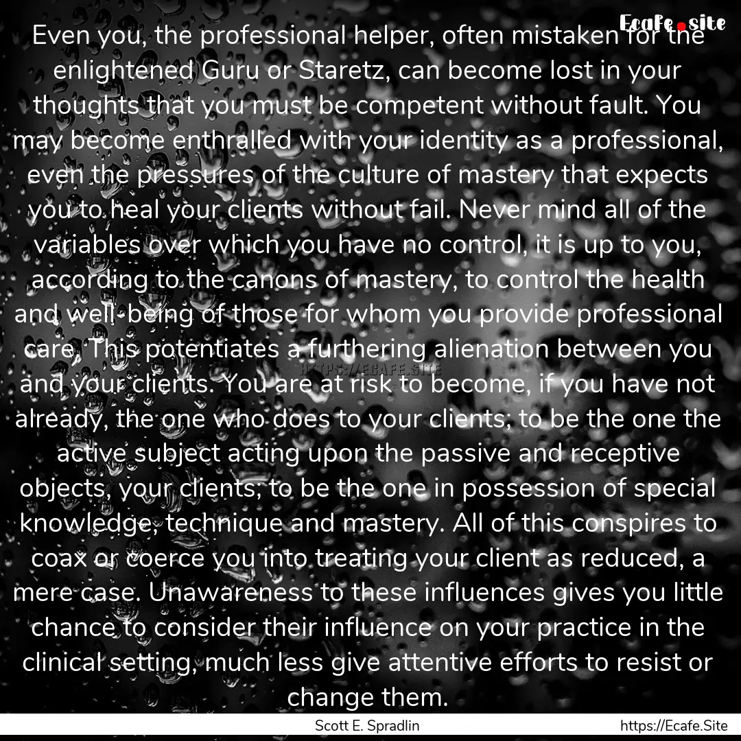 Even you, the professional helper, often.... : Quote by Scott E. Spradlin