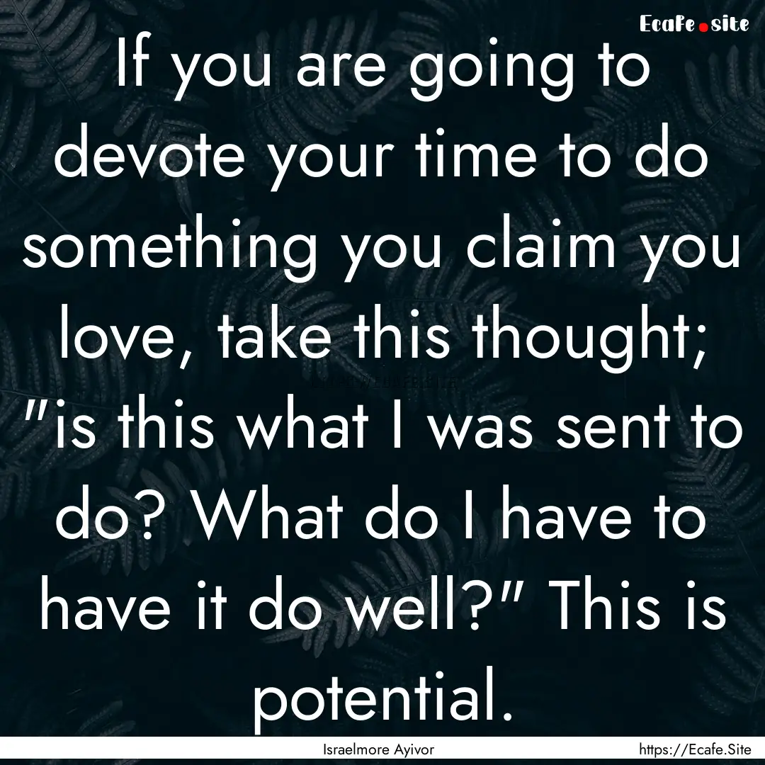 If you are going to devote your time to do.... : Quote by Israelmore Ayivor