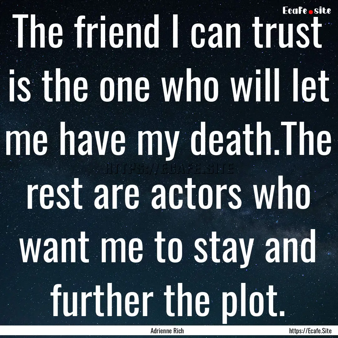 The friend I can trust is the one who will.... : Quote by Adrienne Rich