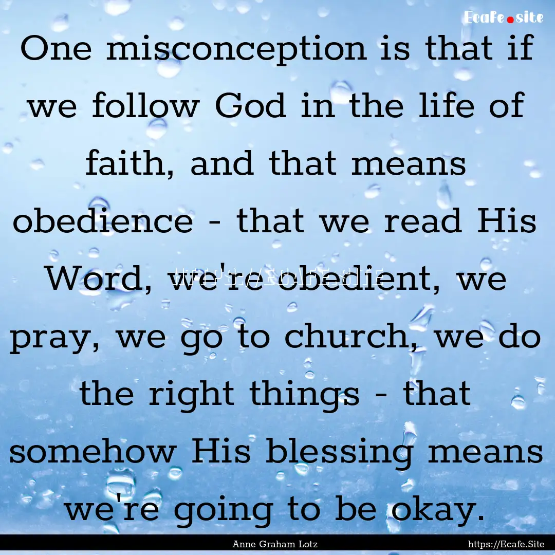 One misconception is that if we follow God.... : Quote by Anne Graham Lotz