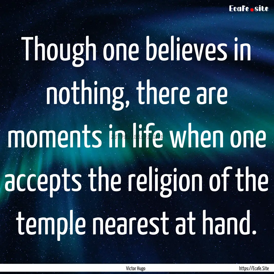 Though one believes in nothing, there are.... : Quote by Victor Hugo