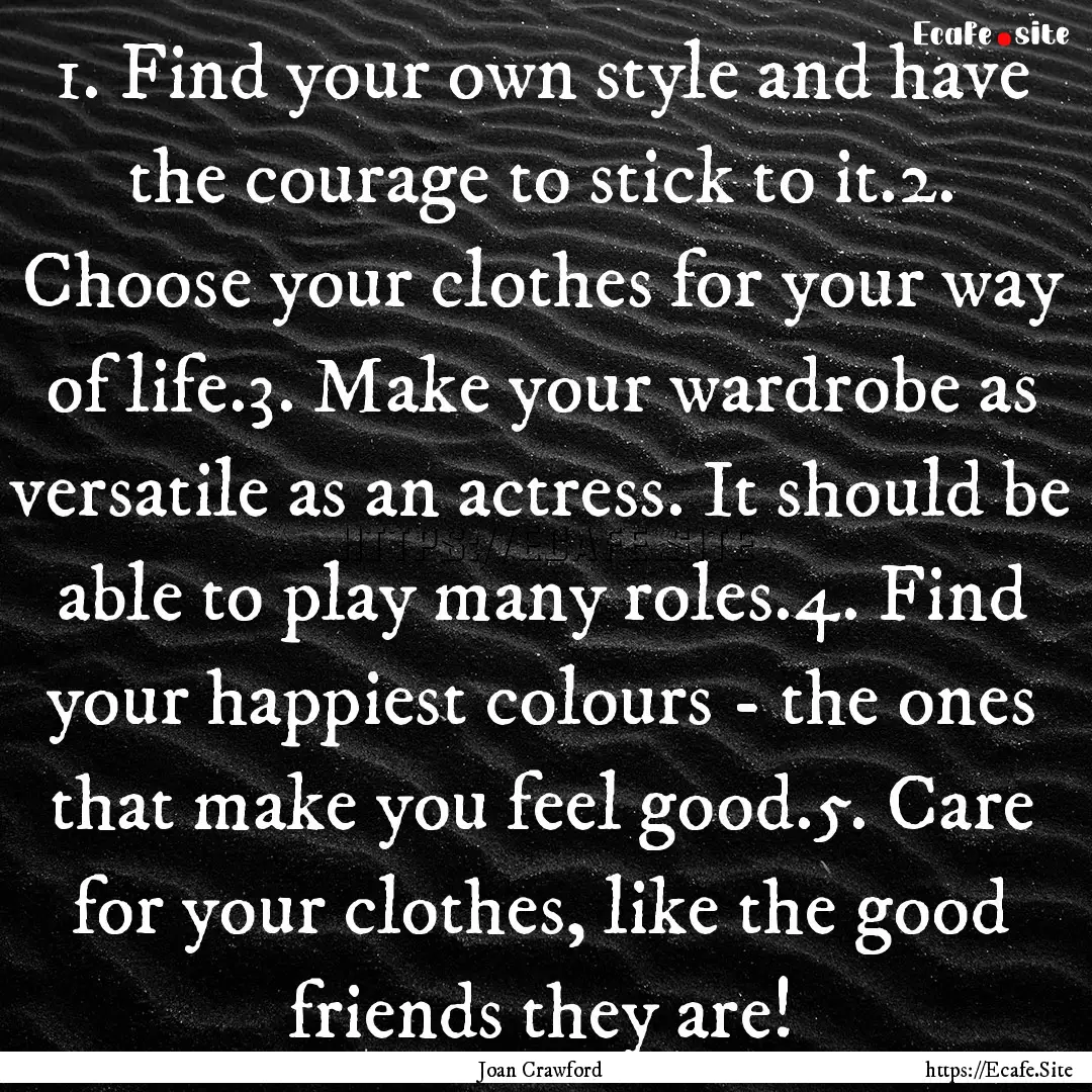 1. Find your own style and have the courage.... : Quote by Joan Crawford