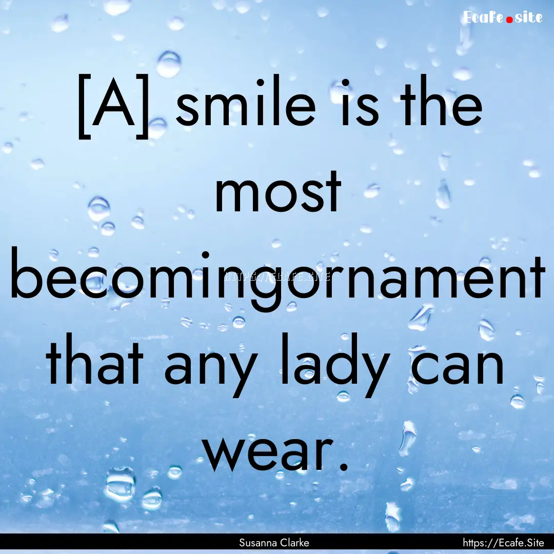 [A] smile is the most becomingornament that.... : Quote by Susanna Clarke