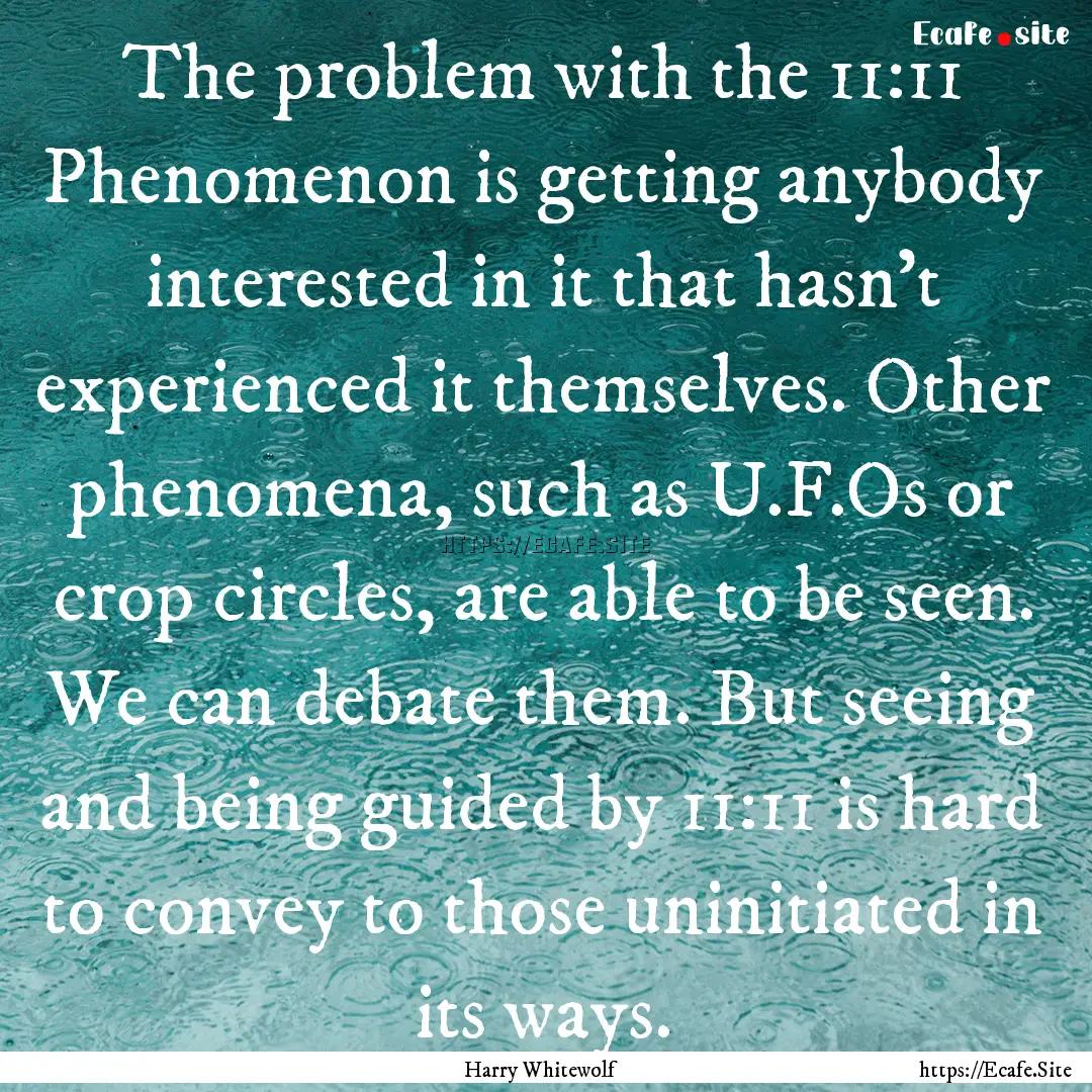 The problem with the 11:11 Phenomenon is.... : Quote by Harry Whitewolf