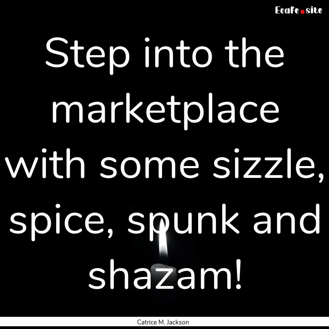 Step into the marketplace with some sizzle,.... : Quote by Catrice M. Jackson