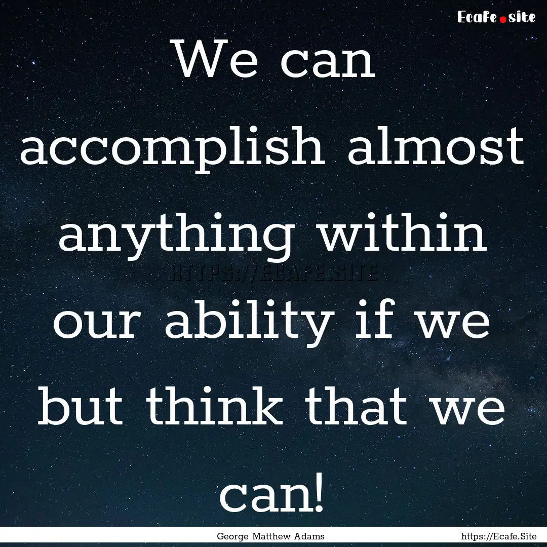 We can accomplish almost anything within.... : Quote by George Matthew Adams