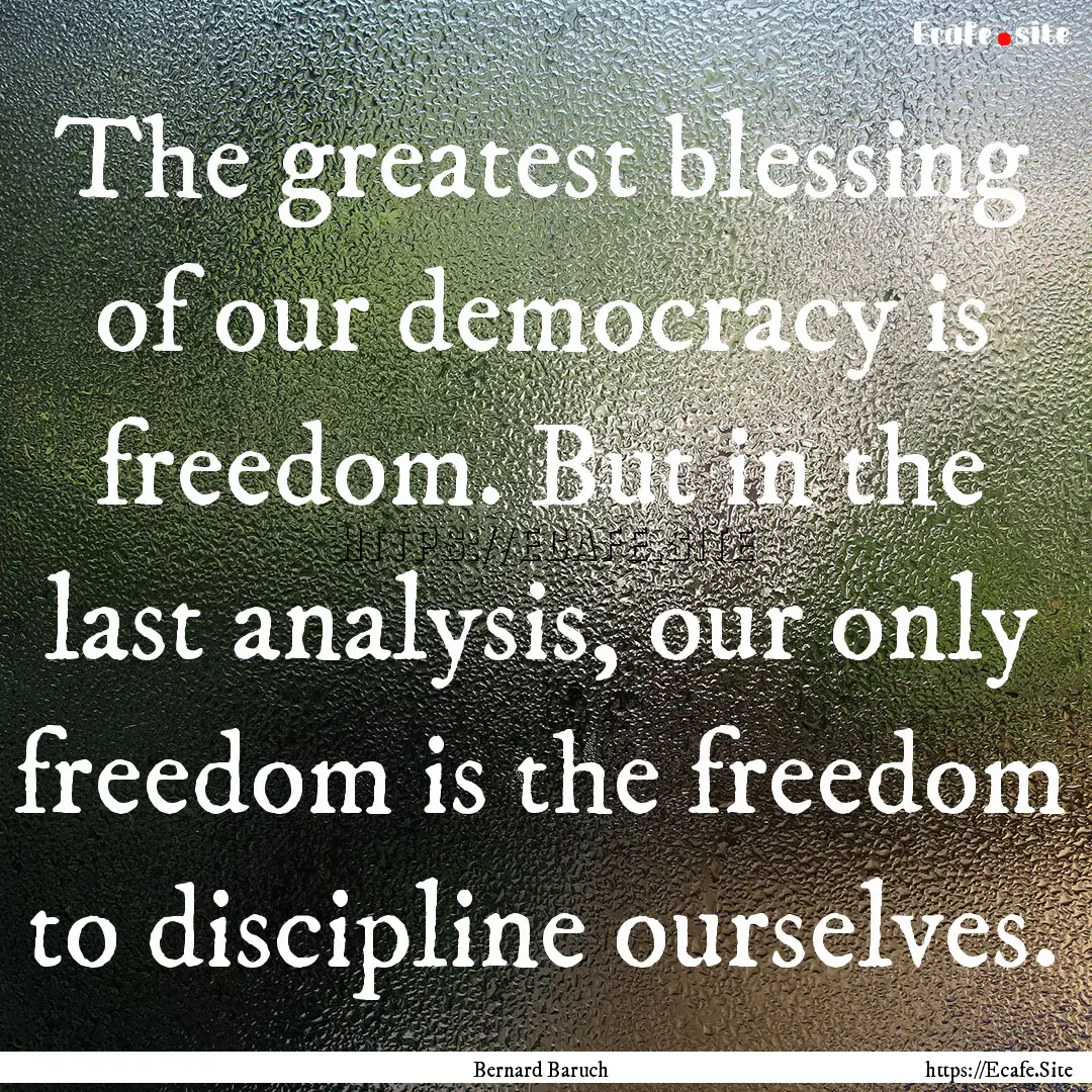 The greatest blessing of our democracy is.... : Quote by Bernard Baruch