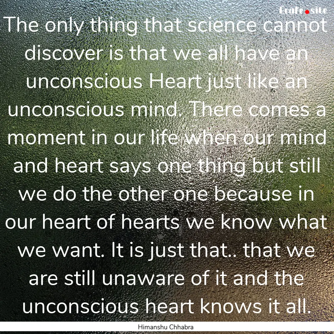 The only thing that science cannot discover.... : Quote by Himanshu Chhabra