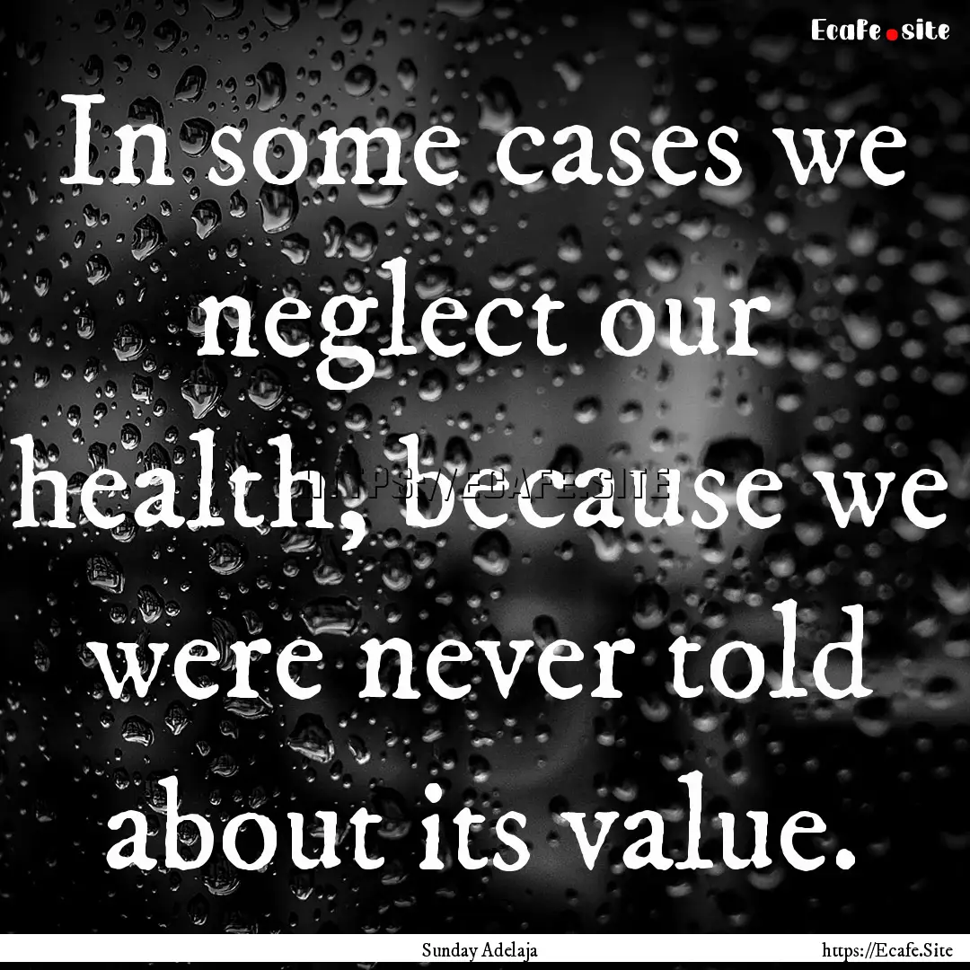 In some cases we neglect our health, because.... : Quote by Sunday Adelaja