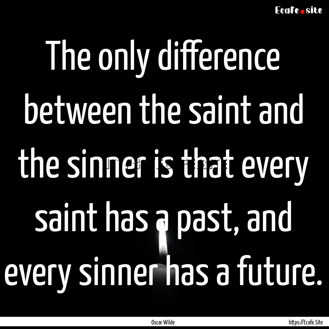 The only difference between the saint and.... : Quote by Oscar Wilde