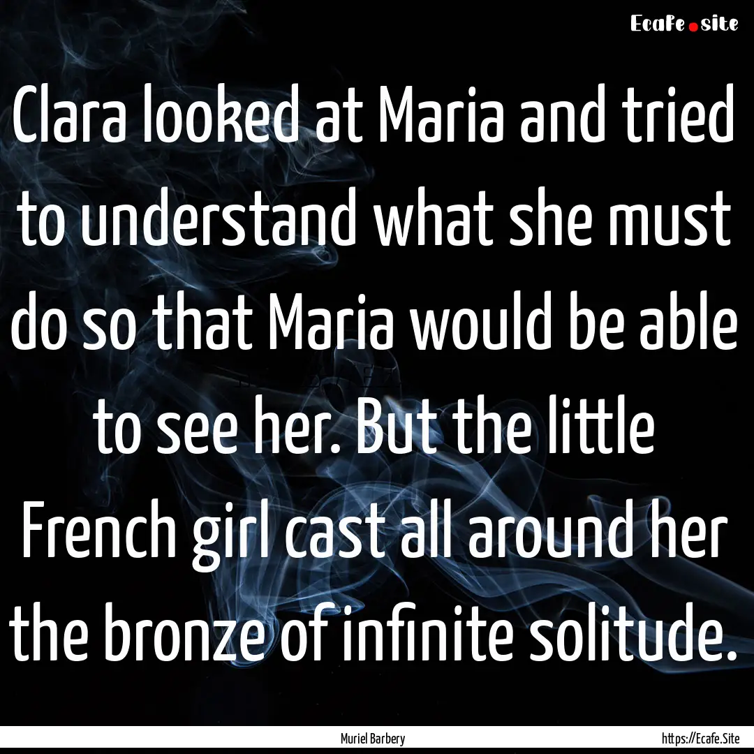 Clara looked at Maria and tried to understand.... : Quote by Muriel Barbery